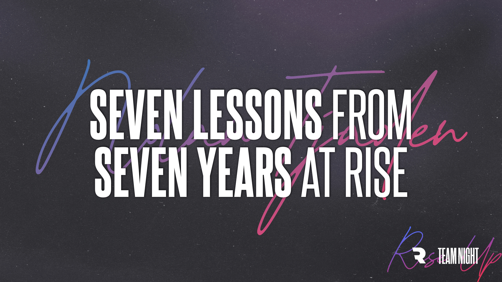 Seven Lesson from Seven Years at Rise