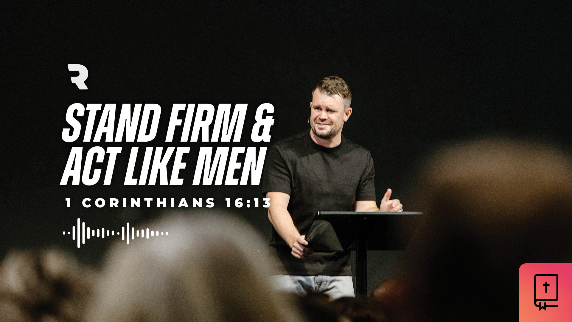 Stand Firm & Act Like Men